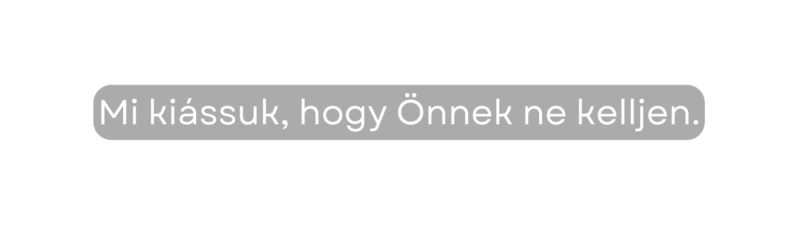 Mi kiássuk hogy Önnek ne kelljen